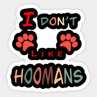 I don’t like hoomans Sticker